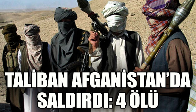 Taliban, Afganistan da saldırdı: 4 ölü