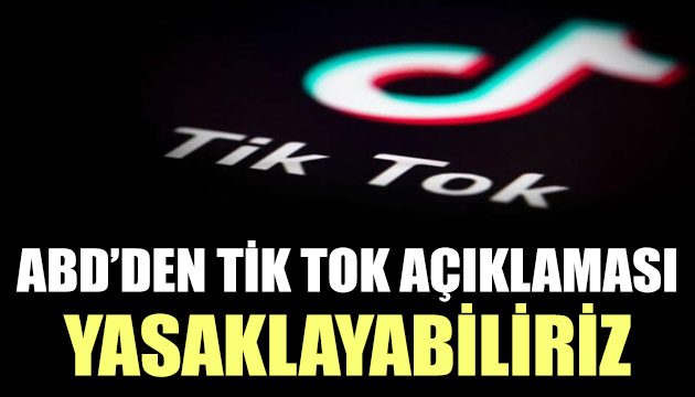 ABD den TikTok açıklaması: Yasaklayabiliriz