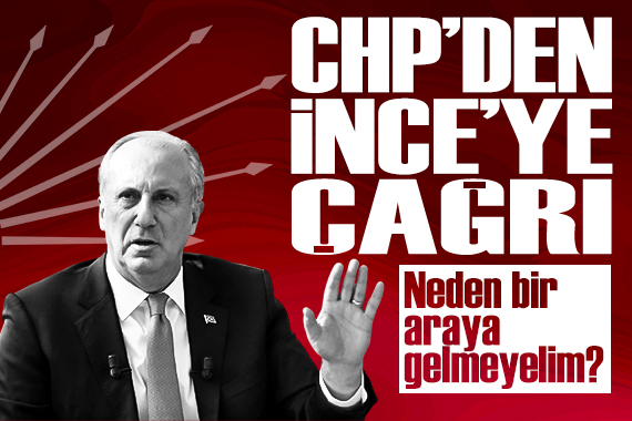 CHP den İnce ye çağrı:  Neden bir araya gelmeyelim 