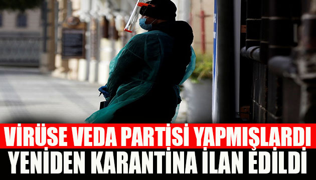 Virüse veda partisi yapmışlardı! Yeniden karantina ilan edildi