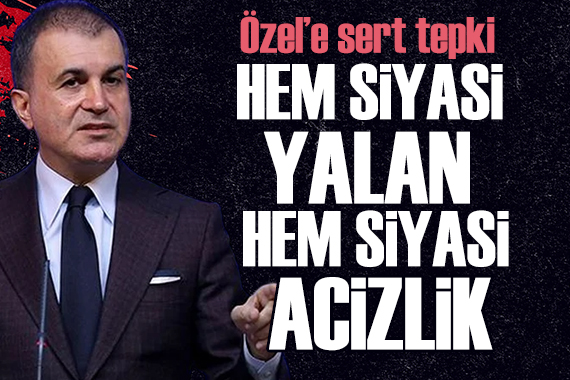 Ömer Çelik ten Özel e: Hem siyasi yalan hem...