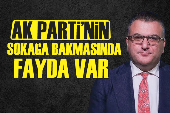 Cem Küçük: AK Parti nin biraz sokağa bakmasında fayda var