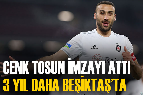 Ve Cenk Tosun resmi imzayı attı! Beşiktaş ile 3 yıl daha...