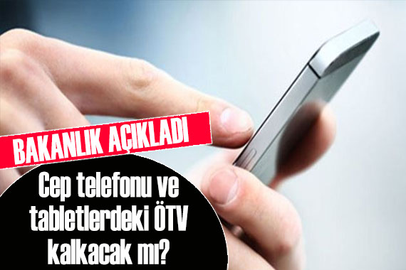 Cep telefonu ve tabletlerdeki ÖTV kalkacak mı?