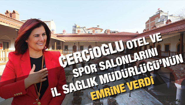 Çerçioğlu otel ve spor salonlarını İl Sağlık Müdürlüğü nün emrine verdi