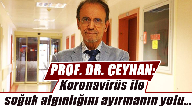 Prof.Dr. Ceyhan: Koronavirüs ile soğuk algınlığını ayırmanın yolu...