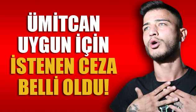 Ümitcan Uygun için istenen ceza belli oldu