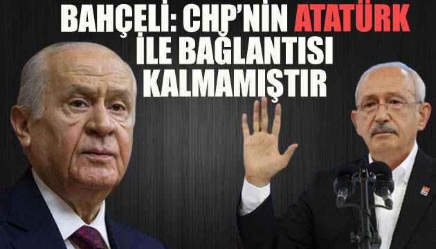 Bahçeli: CHP nin Atatürk ile bağlantısı kalmamıştır