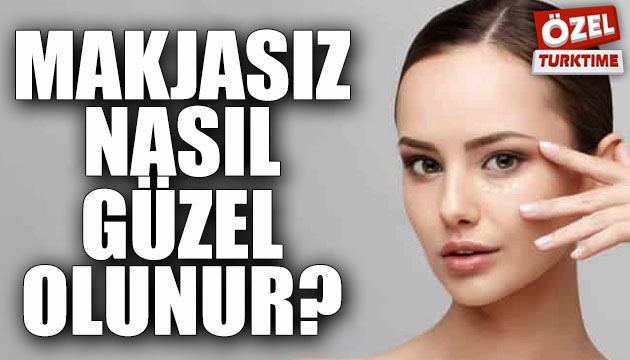 Makyajsız nasıl güzel görünebilirsiniz?