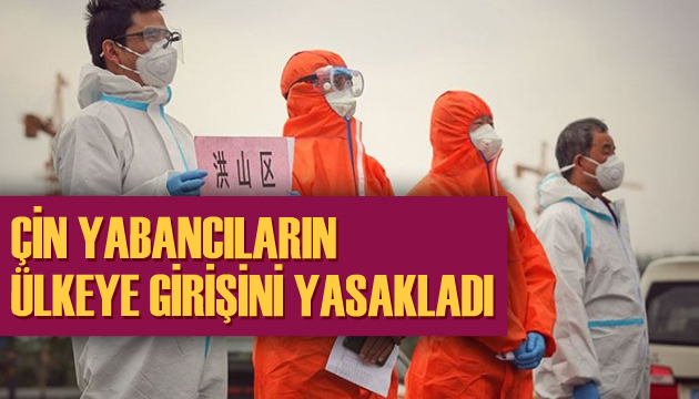 Çin, yabancıların ülkeye girişini yasakladı!