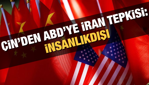 Çin den ABD ye İran tepkisi: İnsanlıkdışı