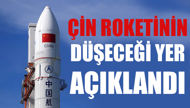 Çin roketinin düşeceği yer açıklandı