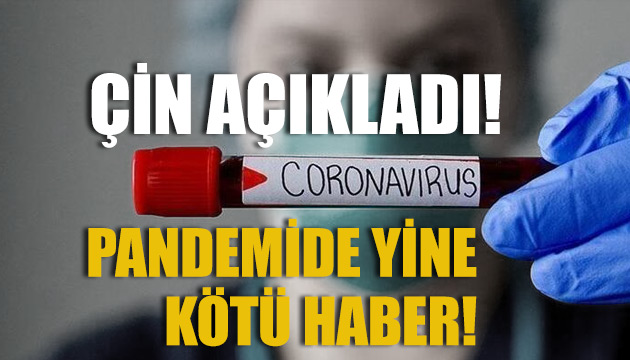 Çin açıkladı: Pandemide yine kötü haber!