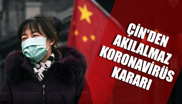 Çin den akılalmaz koronavirüs kararı