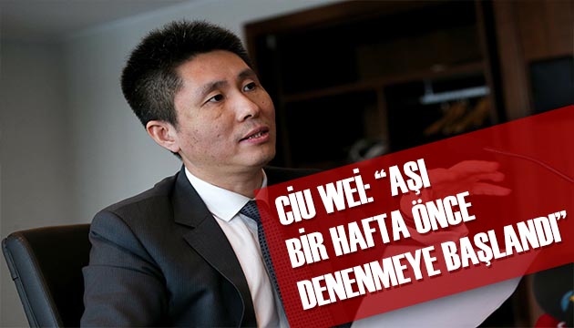 Cui Wei: Aşı 1 hafta önce denenmeye başlandı