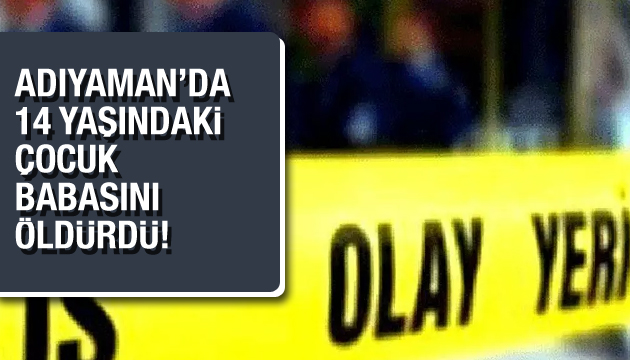 14 yaşındaki çocuk, babasını öldürdü!