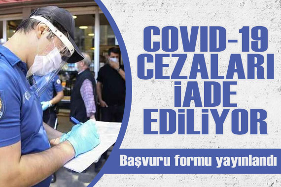 Covid-19 cezaları iade ediliyor! Başvuru formu yayınlandı