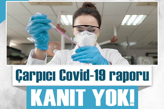 Covid-19 un kaynağı ile ilgili çarpıcı rapor: Kanıt bulunamadı!