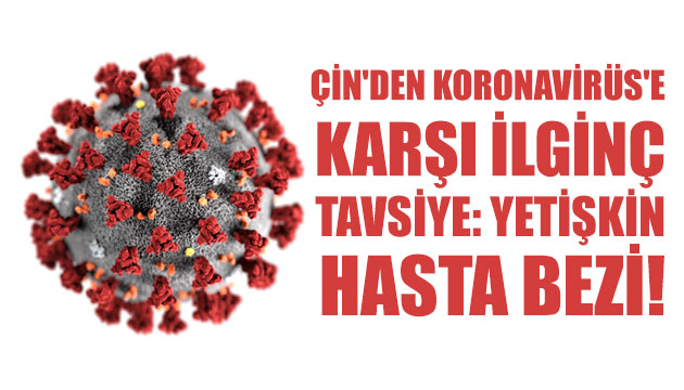 Çin den Koronavirüs e karşı ilginç tavsiye: Yetişkin hasta bezi