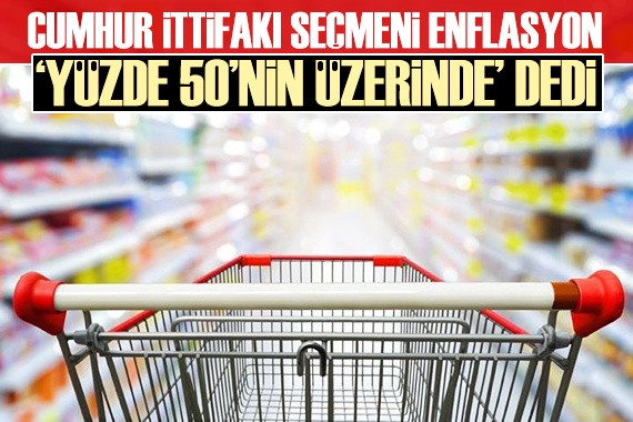 Cumhur İttifakı seçmeni  enflasyon yüzde 50 nin üzerinde  dedi!