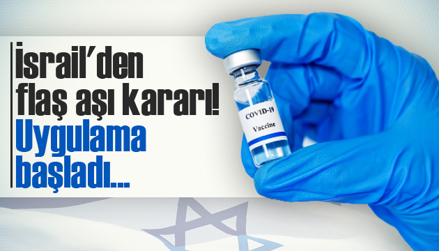 İsrail den flaş aşı kararı! Uygulama başladı