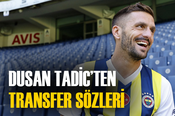 Fenerbahçeli Dusan Tadic ten transfer itirafları