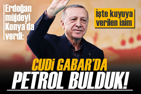Cumhurbaşkanı Erdoğan: Cudi Gabar da petrol bulduk