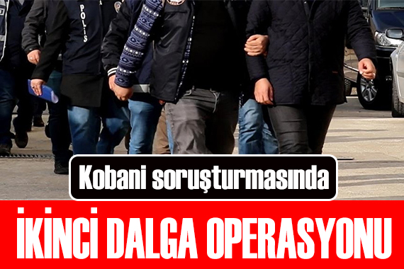 Kobani soruşturması! 46 kişi gözaltına alındı!