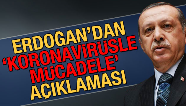 Erdoğan dan  koronavirüsle mücadele  açıklaması