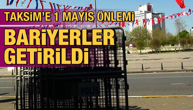 Taksim de 1 Mayıs önlemi: Bariyerler getirildi