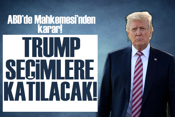 ABD Yüksek Mahkemesi nden karar: Trump seçimlere katılabilecek!