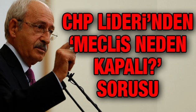 Kılıçdaroğlu'ndan 'Meclis neden kapalı?' sorusu