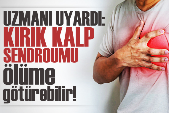 Uzmanı uyardı:  Kırık kalp sendromu  ölüme götürebilir