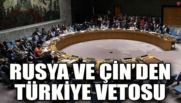 Rusya ve Çin den Türkiye vetosu