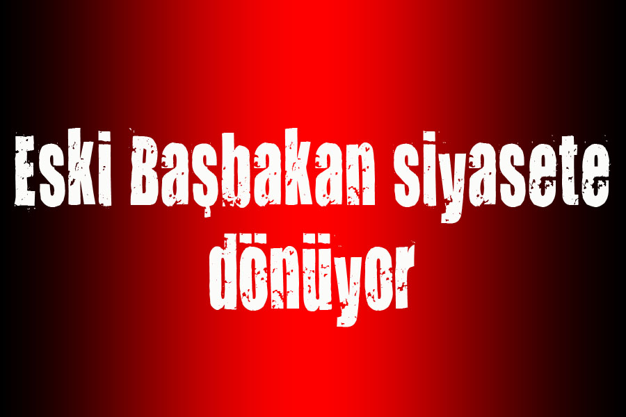 Eski Başbakan siyasete dönüyor