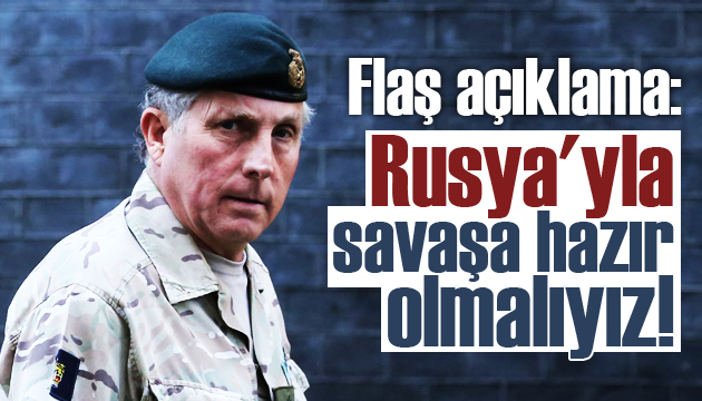 Flaş sözler!  Rusya yla savaşa hazır olmalıyız 