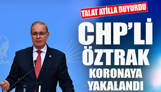 Talat Atilla duyurdu: CHP li Öztrak koronaya yakalandı