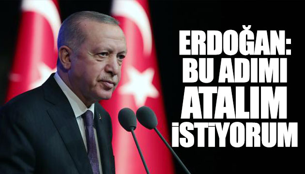 Erdoğan: Bu adımı atalım istiyorum