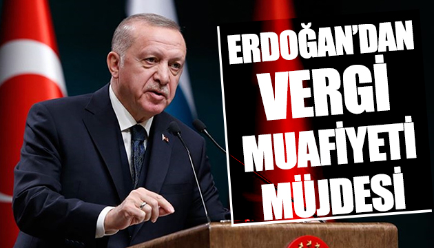 Erdoğan dan vergi muafiyeti müjdesi