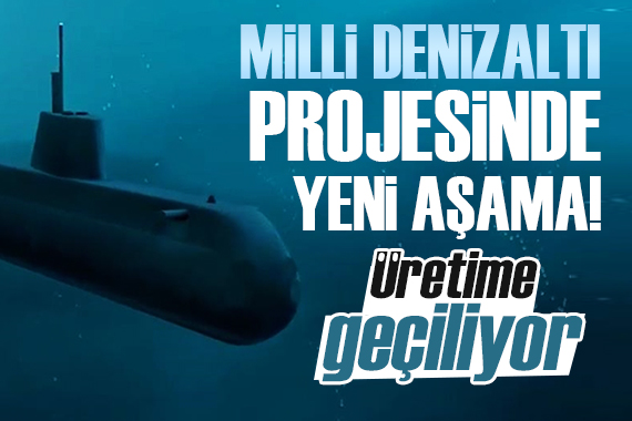 Milli denizaltının üretim faaliyetleri başlıyor