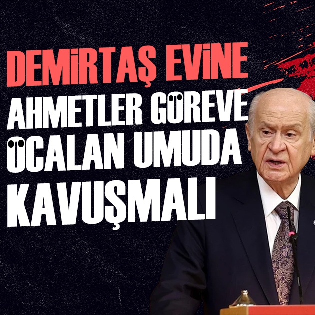 Bahçeli: Demirtaş evine, Ahmetler görevine, Öcalan umuda kavuşmalıdır