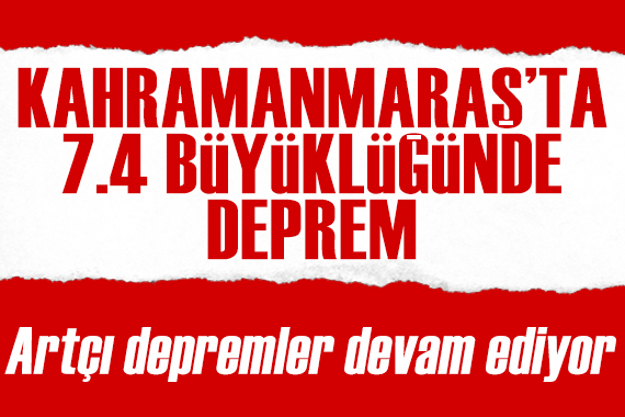 Kahramanmaraş ta 7,4 büyüklüğünde deprem!