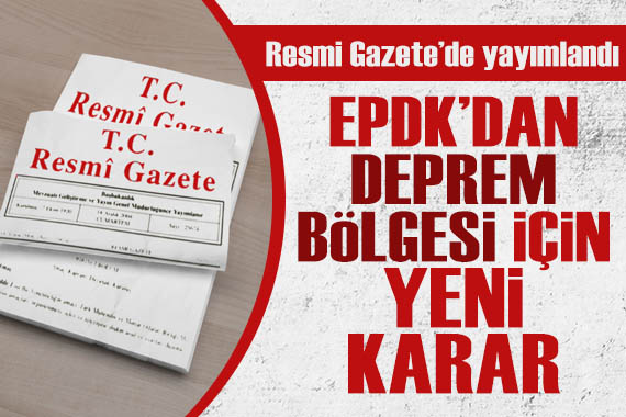 Resmi Gazete de yayımlandı: EPDK dan deprem bölgesi için yeni karar