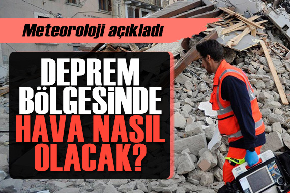 Meteoroloji açıkladı: Deprem bölgesinde hava nasıl olacak?