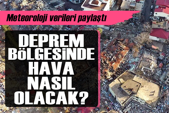 Meteoroloji açıkladı: Deprem bölgesinde hava nasıl olacak?