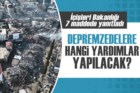 İçişleri Bakanlığı açıkladı: Depremzedelere hangi yardımlar yapılacak?