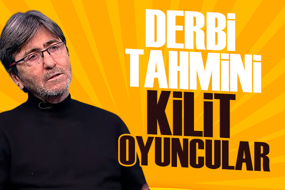 Rıdvan Dilmen den derbi tahmini: En önemli oyuncular...