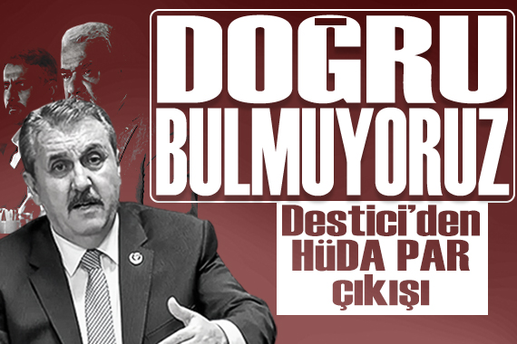 BBP Lideri Destici:  HÜDA PAR ın vaatlerini doğru bulmuyoruz 