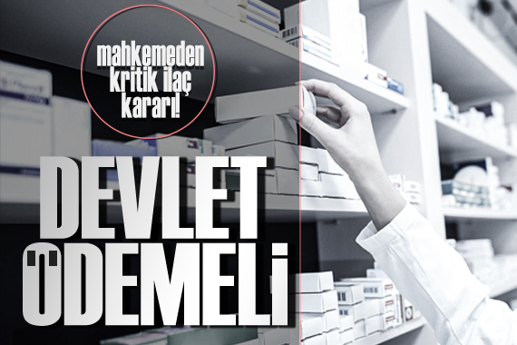 Mahkemeden kritik ilaç kararı:  devlet ödemeli !