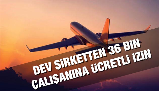 Dev şirketten 36 bin çalışanına ücretli izin